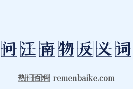 问江南物反义词是什么意思的图片